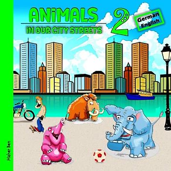 Animals in our City Streets 2: German - English Book for Bilingual Children: Learn German for Toddlers and Kids (German-English Bilingual Books for ... be bilingual in German and English, Band 9)