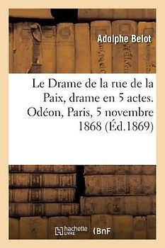 Le Drame de la rue de la Paix, drame en 5 actes. Odéon, Paris, 5 novembre 1868
