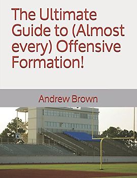 The Ultimate Guide to (Almost every) Offensive Formation! (Ultimate Football Formations, Band 1)
