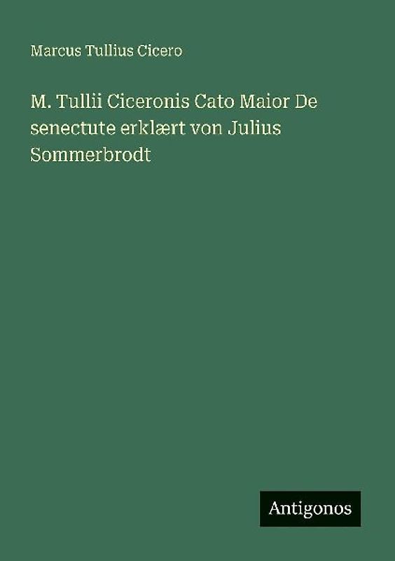 M. Tullii Ciceronis Cato Maior De senectute erklært von Julius Sommerbrodt