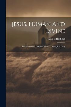 Jesus, Human And Divine: Three Sermons Together With A Theological Essay