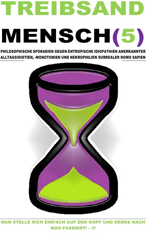 TREIBSAND / TREIBSANDMENSCH(5) – PHILOSOPHISCHE SPORADIEN GEGEN ENTROPISCHE IDIOPATHIEN SURREALER HOMO SAPIEN