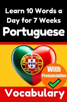 Portuguese Vocabulary Builder: Learn 10 Portuguese Words a Day for 7 Weeks | The Daily Portuguese Challenge