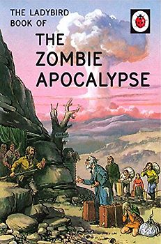 The Ladybird Book of the Zombie Apocalypse: (Ladybirds for Grown-Ups)