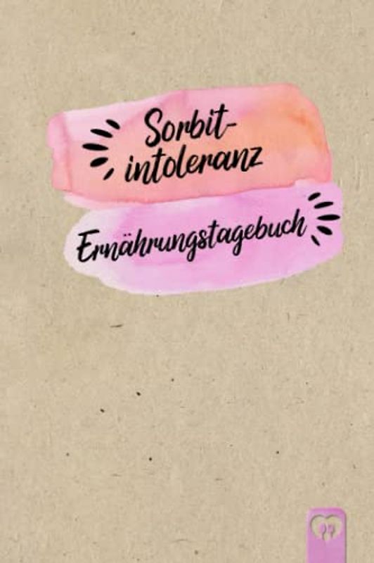 Sorbitintoleranz Ernährungstagebuch: Sorbit Tagebuch zum Ausfüllen und Zuordnen von Beschwerden bei Unverträglichkeit, Sorbit Intoleranz, ... und bei Glucitol Allergie