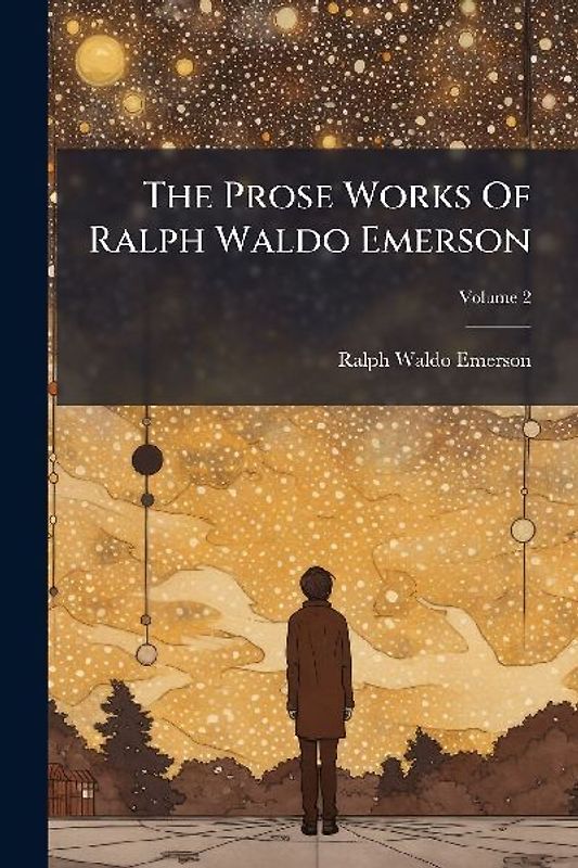 The Prose Works Of Ralph Waldo Emerson