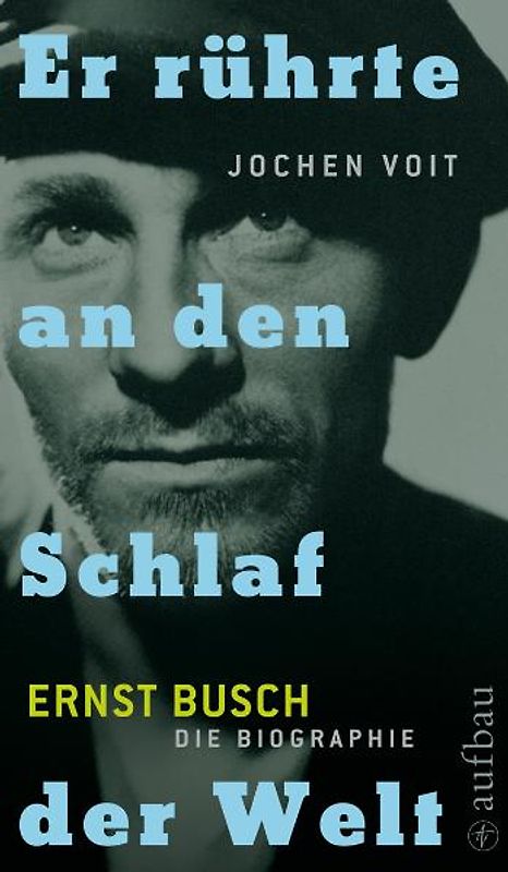 Er rührte an den Schlaf der Welt. Ernst Busch