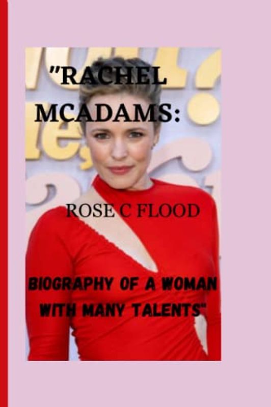 "RACHEL MCADAMS:: BIOGRAPHY OF A WOMAN WITH MANY TALENT"