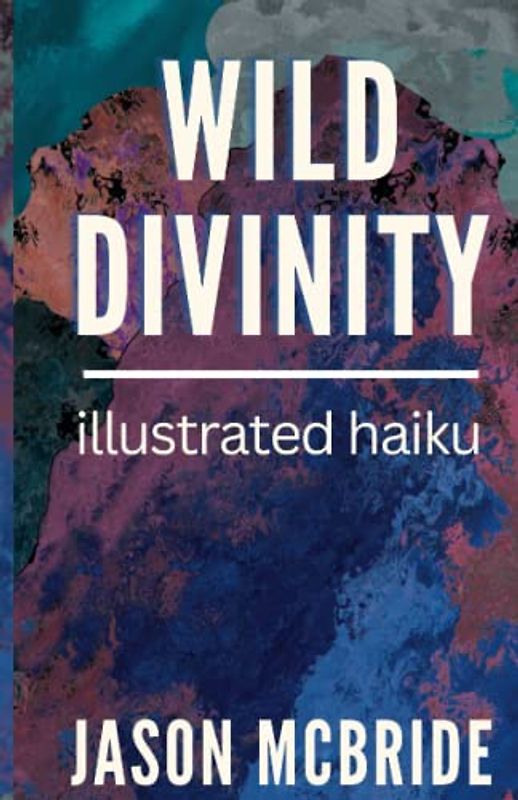 Wild Divinity: Illustrated Haiku