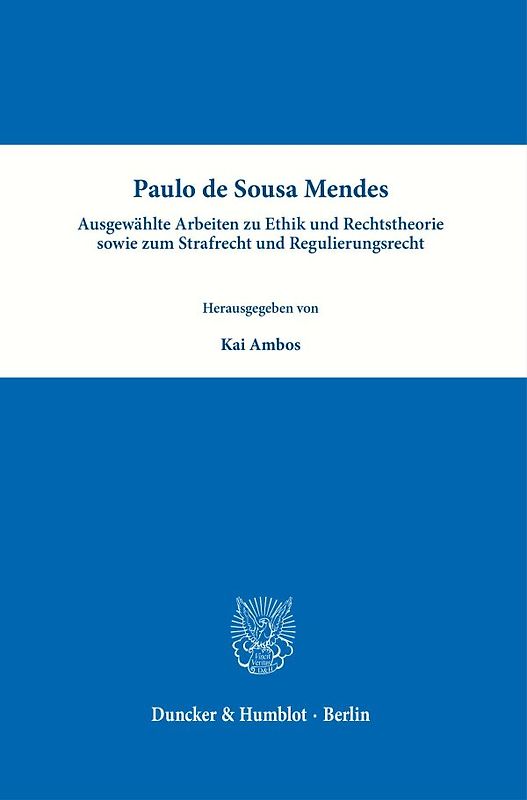Paulo de Sousa Mendes – Ausgewählte Arbeiten zu Ethik und Rechtstheorie sowie zum Strafrecht und Regulierungsrecht