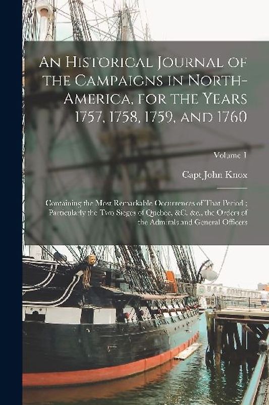 An Historical Journal of the Campaigns in North-America, for the Years 1757, 1758, 1759, and 1760: Containing the Most Remarkable Occurrences of That