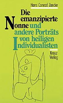 Die emanzipierte Nonne. Und andere Portraits von heiligen Individualisten