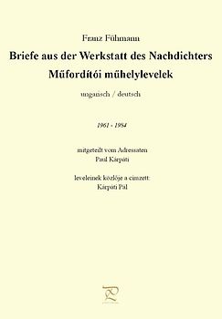 Franz Fühmann - Briefe aus der Werkstatt des Nachdichters 1961-1984 mitgeteilt vom Adressaten Paul Kárpáti