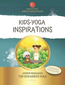 KIDS-YOGA INSPIRATIONS - Kinder-Massagen für dein Kinder-Yoga I 52 Kinder-Massage-Anleitungen: Kreiere erlebnisreiche und begeisternde Kinder-Yoga-Lektionen