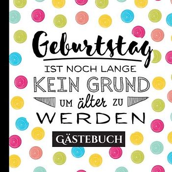 Geburtstag ist noch lange kein Grund älter zu werden: Gästebuch zum Geburtstag für Mann oder Frau - Geburtstagsgeschenk & Deko - Buch für Glückwünsche und Fotos der Gäste