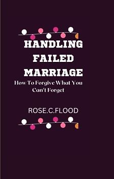 Handling failed Marriage: How to forgive what you can't forget