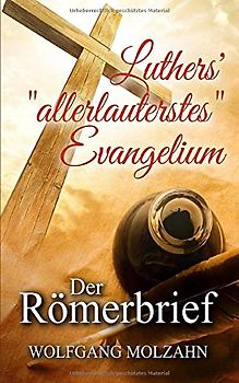 Luthers' "allerlauterstes" Evangelium: Der Römerbrief