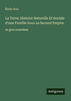 La Terre; Histoire Naturelle Et Sociale d'une Famille Sous Le Second Empire
