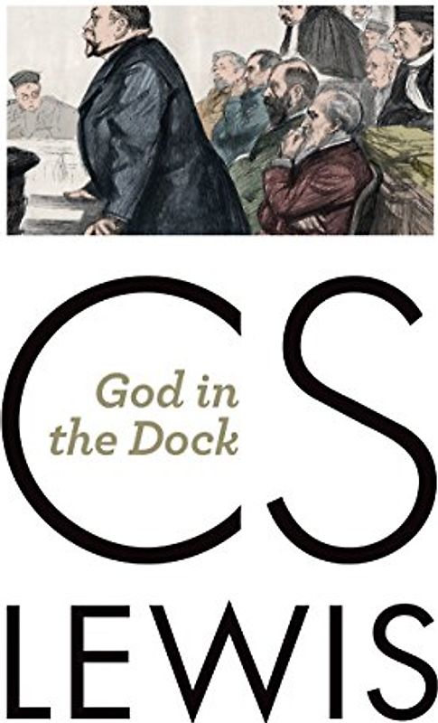 God in the Dock: Essays on Theology and Ethics - Lewis, C. S.