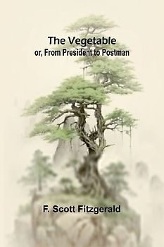 The Vegetable; or, From President to Postman