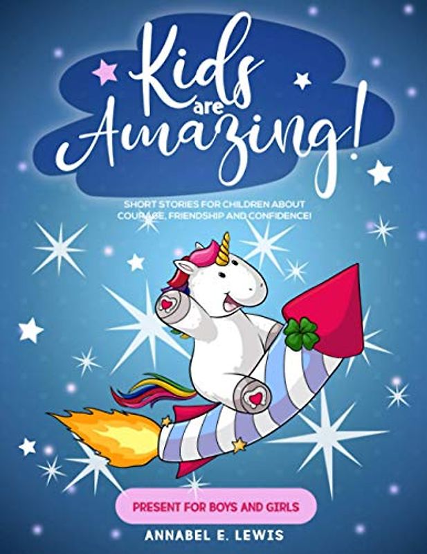 KIDS ARE AMAZING!: Short Stories for Children about Courage, Friendship and Confidence! (Present for Boys and Girls)