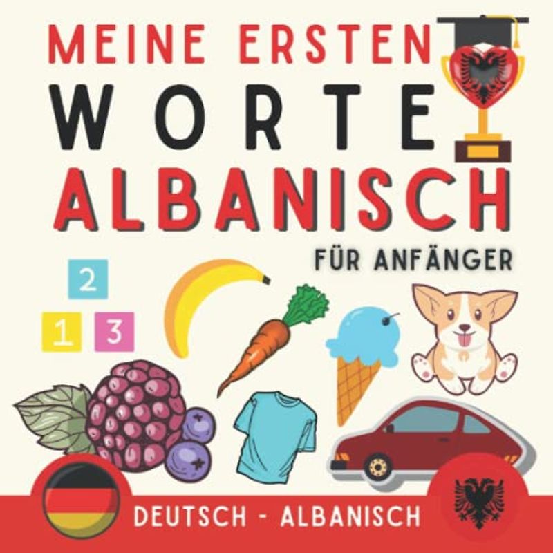Meine Ersten Worte Albanisch: Lernen Sie Albanisch mit Illustrationen, die Ihnen helfen, sich leicht an Vokabeln zu erinnern, Albanisch für Kinder, Albanisch für Erwachsene und Anfänger