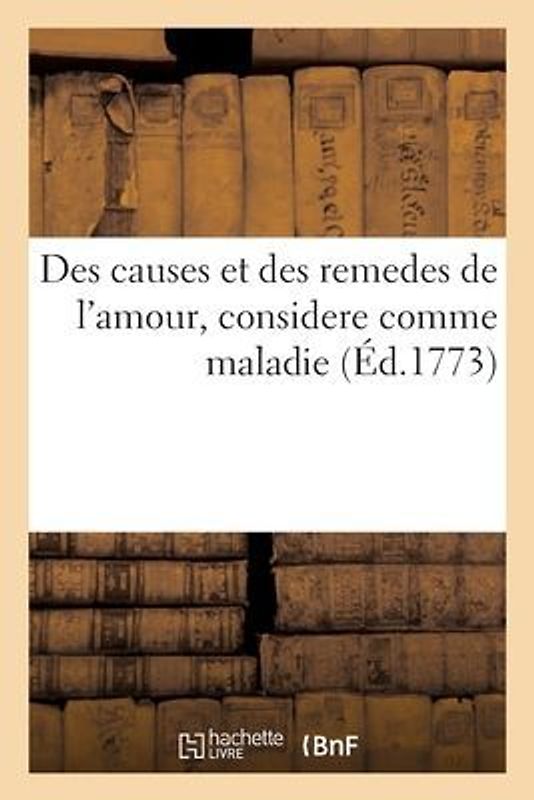 Des Causes Et Des Remedes de l'Amour, Considere Comme Maladie