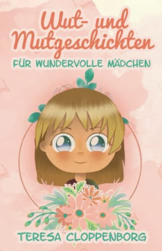 Wut- und Mutgeschichten für wundervolle Mädchen: Geschichten zur Entwicklung und Unterstützung von Selbstvertrauen, Selbstbewusstsein, Achtsamkeit, Mut, innerer Stärke und Selbstwirksamkeit