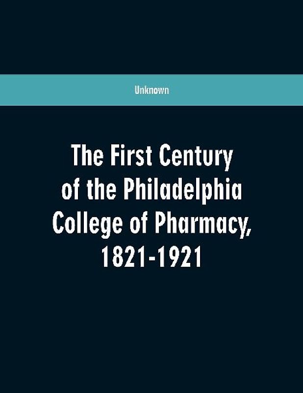 The first century of the Philadelphia college of pharmacy, 1821-1921