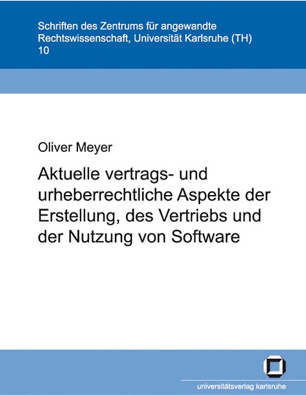 Aktuelle vertrags- und urheberrechtliche Aspekte der Erstellung, des Vertriebs und der Nutzung von Software