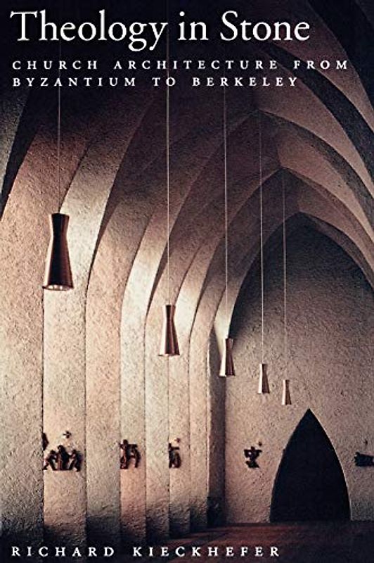 Theology in Stone: Church Architecture From Byzantium to Berkeley