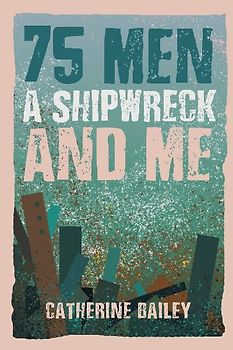 75 Men, A Shipwreck and Me