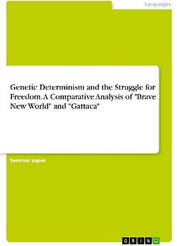 Genetic Determinism and the Struggle for Freedom. A Comparative Analysis of "Brave New World" and "Gattaca"