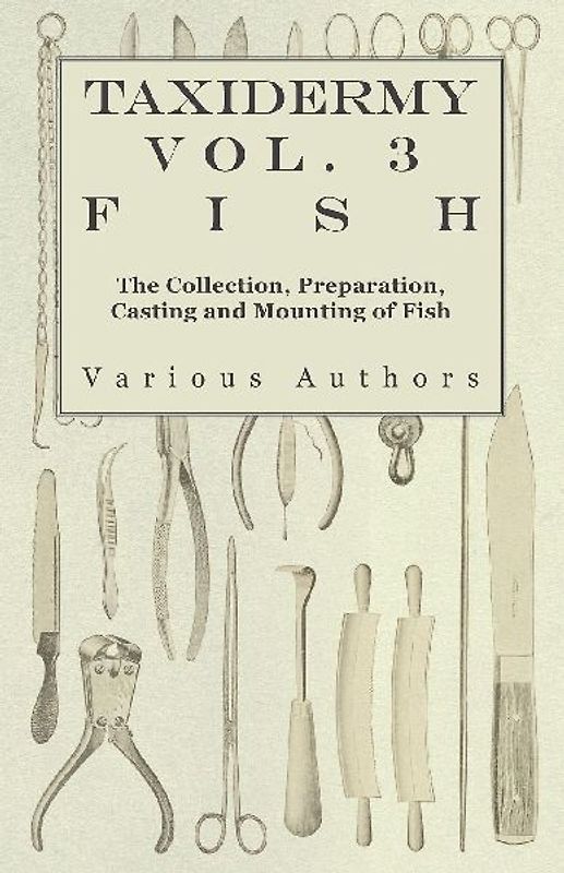 Taxidermy Vol. 3 Fish - The Collection, Preparation, Casting and Mounting of Fish