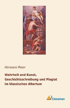 Wahrheit und Kunst, Geschichtsschreibung und Plagiat im klassischen Altertum