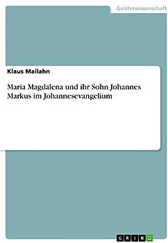 Maria Magdalena und ihr Sohn Johannes Markus im Johannesevangelium