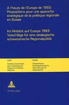 A l'heure de l'Europe de 1993: Propositions pour une approche stratégique de la politique régionale en Suisse-Im Hinblick auf Europa 1993: Vorschläge für eine strategische schweizerische Regionalpolitik.