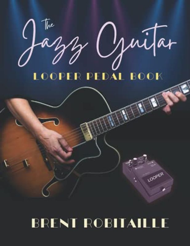 The Jazz Guitar Looper Pedal Book: Play Jazz With Your Looper Pedal