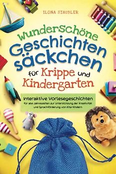 Wunderschöne Geschichtensäckchen für Krippe und Kindergarten: Interaktive Vorlesegeschichten für alle Jahreszeiten zur Unterstützung der Kreativität und Sprachförderung von Kita-Kindern