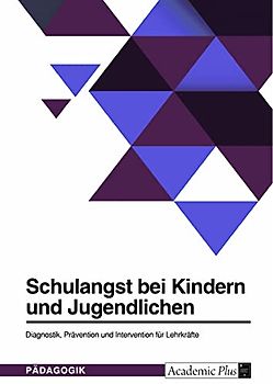 Schulangst bei Kindern und Jugendlichen. Diagnostik, Prävention und Intervention für Lehrkräfte