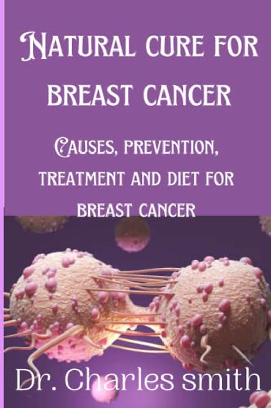 Natural cure for breast cancer: Causes, Prevention, Treatment and Diet for Breast Cancer