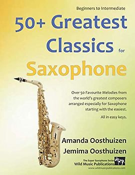 50+ Greatest Classics for Saxophone: Instantly recognisable tunes by the world's greatest composers arranged especially for saxophone, starting with ... All in easy keys. (The Super Saxophone)