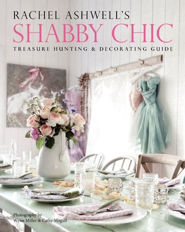 Rachel Ashwell's Shabby Chic Treasure Hunting and Decorating Guide - Ashwell, Rachel