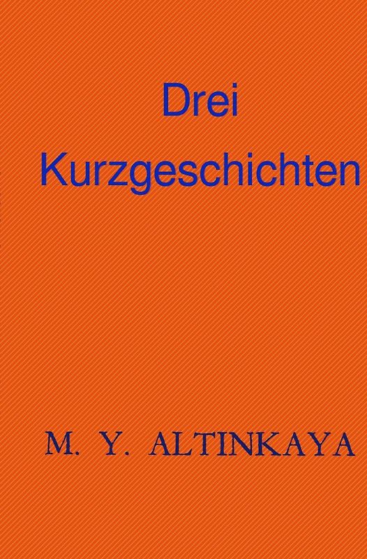 M. Y. Altinkaya Drei Kurzgeschichten