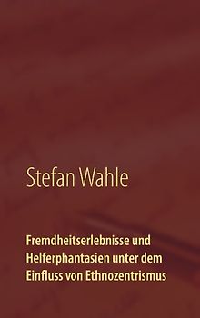 Fremdheitserlebnisse und Helferphantasien unter dem Einfluss von Ethnozentrismus