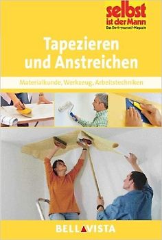Selbst ist der Mann: Tapezieren und Anstreichen - Materialkunde, Werkzeug, Arbeitstechniken [Broschiert]