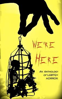 We're Here: An Anthology of LGBTQ+ Horror