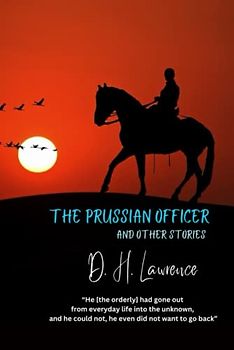 The Prussian Officer and Other Stories: “He [the orderly] had gone out from everyday life into the unknown, and he could not, he even did not want to go back”