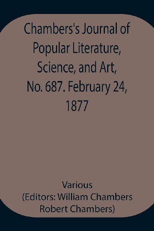 Chambers's Journal of Popular Literature, Science, and Art, No. 687. February 24, 1877.