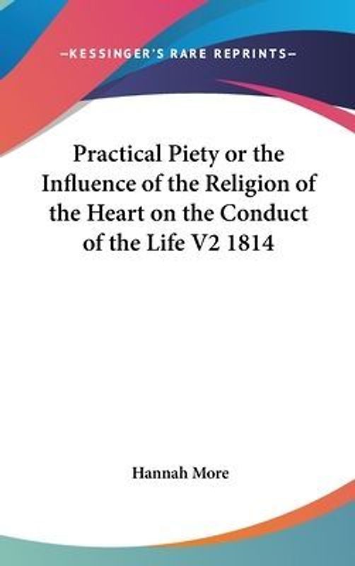 Practical Piety or the Influence of the Religion of the Heart on the Conduct of the Life V2 1814